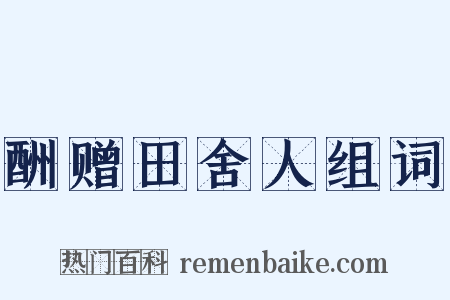 酬赠田舍人组词是什么意思的图片